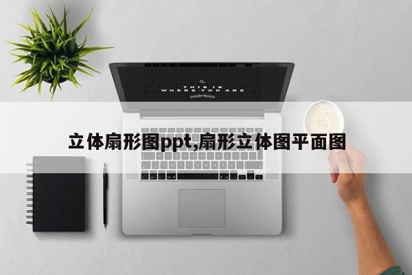 立体扇形图ppt,扇形立体图平面图