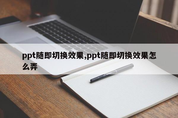 ppt随即切换效果,ppt随即切换效果怎么弄