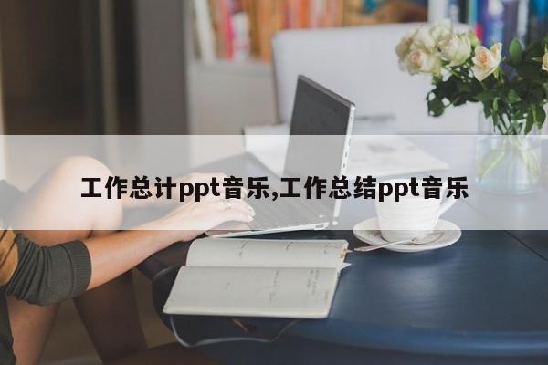 工作总计ppt音乐,工作总结ppt音乐